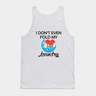 Laundry - I don't even fold my laundry Tank Top